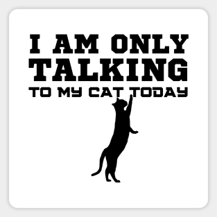 I Am Only Talking To My Cat Today Magnet